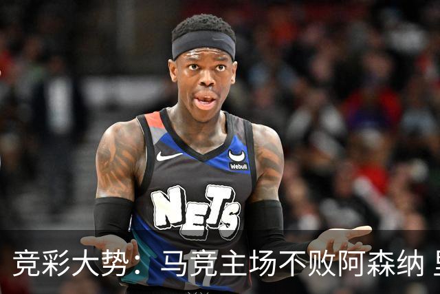 竞彩大势：马竞主场不败阿森纳 里斯本有望大胜